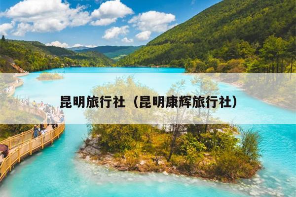 昆明旅行社（昆明康辉旅行社）