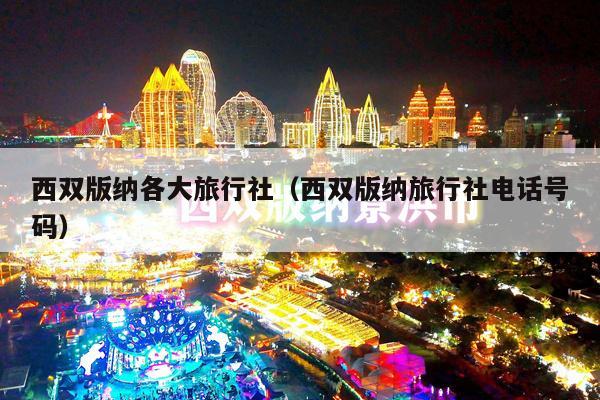 西双版纳各大旅行社（西双版纳旅行社电话号码）