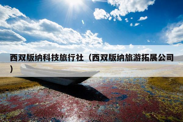 西双版纳科技旅行社（西双版纳旅游拓展公司）