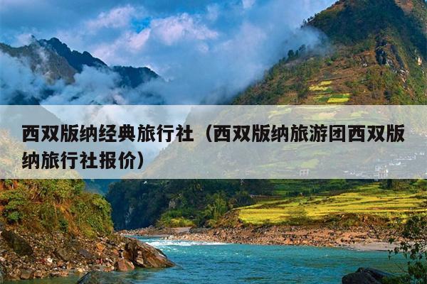 西双版纳经典旅行社（西双版纳旅游团西双版纳旅行社报价）