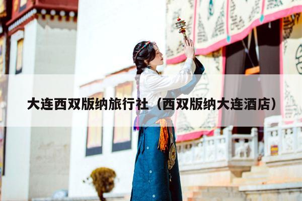 大连西双版纳旅行社（西双版纳大连酒店）