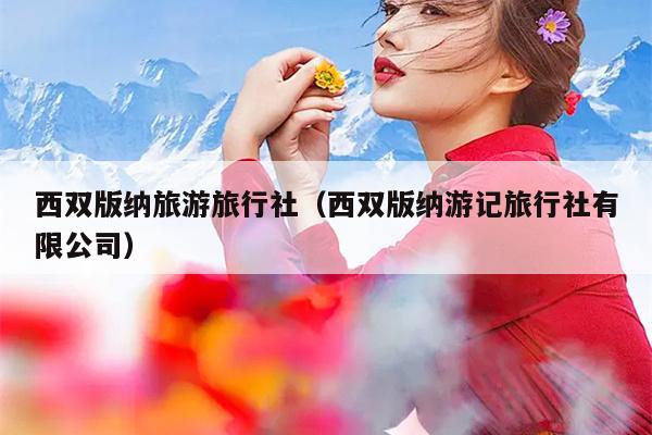 西双版纳旅游旅行社（西双版纳游记旅行社有限公司）