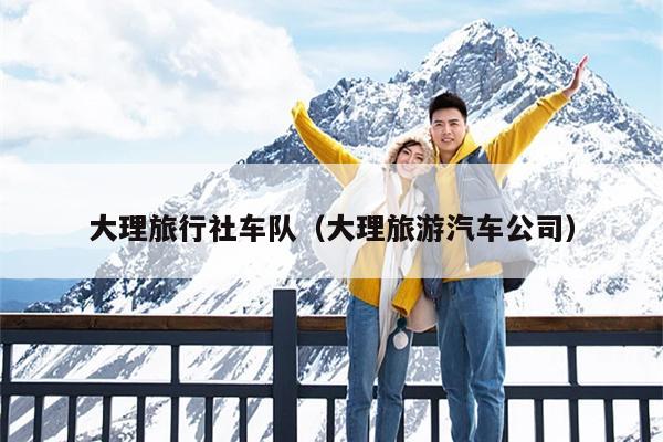 大理旅行社车队（大理旅游汽车公司）