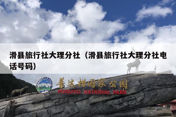 滑县旅行社大理分社（滑县旅行社大理分社电话号码）