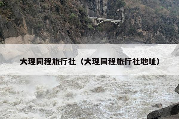大理同程旅行社（大理同程旅行社地址）