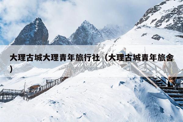 大理古城大理青年旅行社（大理古城青年旅舍）
