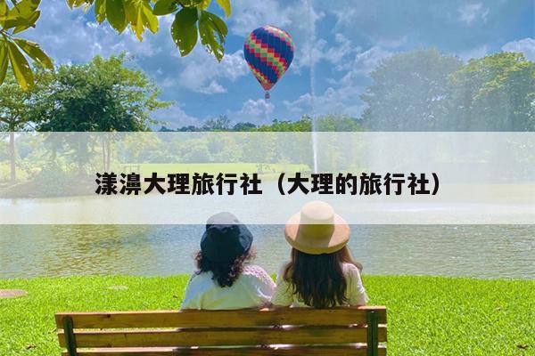 漾濞大理旅行社（大理的旅行社）
