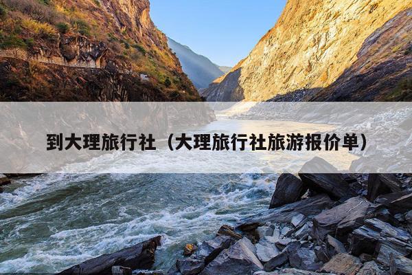 到大理旅行社（大理旅行社旅游报价单）